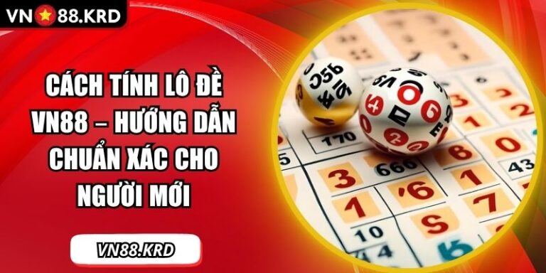 Cách Tính Lô Đề VN88 – Hướng Dẫn Chuẩn Xác Cho Người Mới 6 Cách tính lô đề