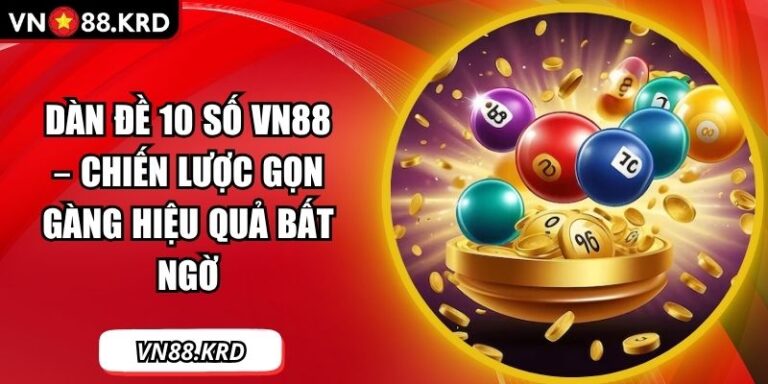Dàn Đề 10 Số VN88 – Chiến Lược Gọn Gàng Hiệu Quả Bất Ngờ 5 dàn đề 10 số
