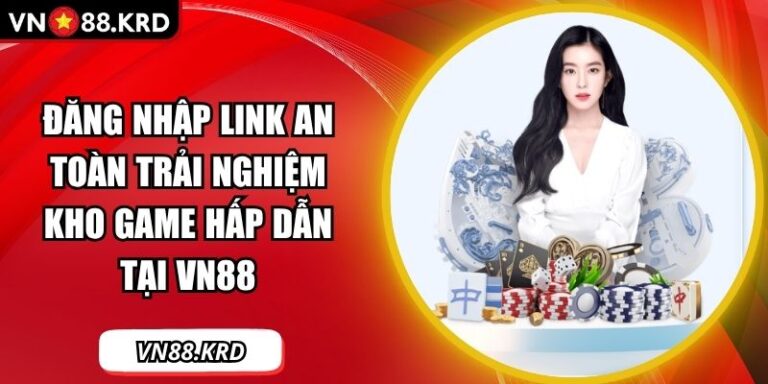Đăng Nhập Link An Toàn Trải Nghiệm Kho Game Hấp Dẫn Tại VN88 6 đăng nhập link an toàn