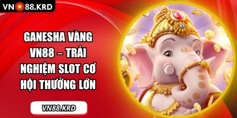 Ganesha Vàng VN88 – Trải Nghiệm Slot Cơ Hội Thưởng Lớn 2 Ganesha Vàng