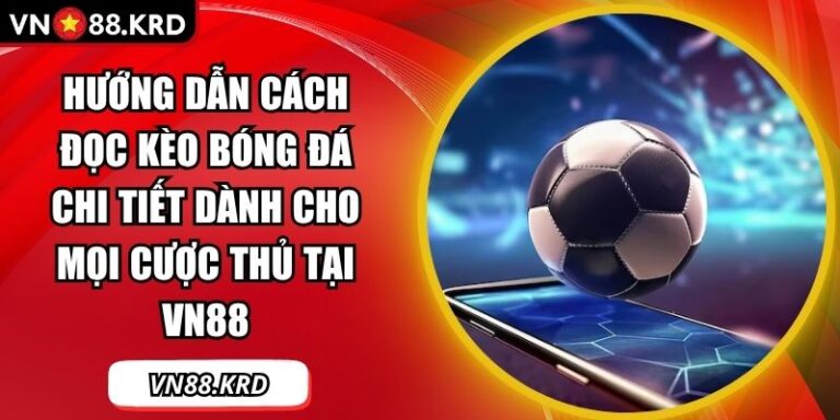 Hướng Dẫn Cách Đọc Kèo Bóng Đá Chi Tiết Dành Cho Mọi Cược Thủ Tại VN88 1 hướng dẫn cách đọc kèo bóng đá