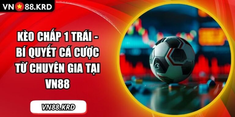 Kèo Chấp 1 Trái - Bí Quyết Cá Cược Từ Chuyên Gia Tại VN88 8 Kèo chấp 1 trái