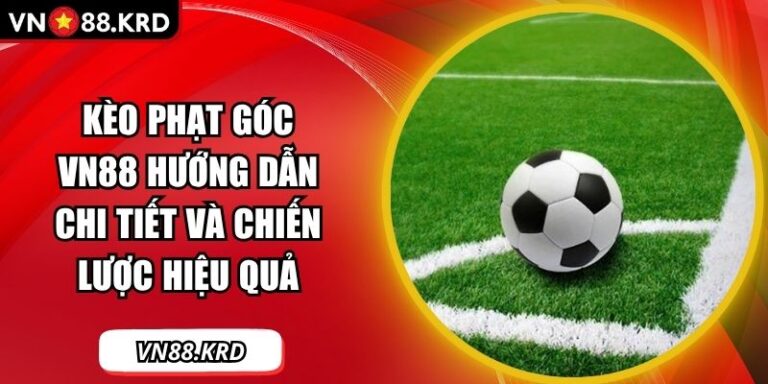 Kèo Phạt Góc VN88 Hướng Dẫn Chi Tiết Và Chiến Lược Hiệu Quả 6 Kèo phạt góc