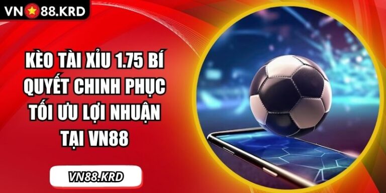 Kèo Tài Xỉu 1.75 Bí Quyết Chinh Phục Tối Ưu Lợi Nhuận Tại VN88 1 Kèo tài xỉu 1.75