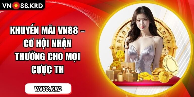 Khuyến Mãi VN88 – Cơ hội Nhận Thưởng Cho Mọi Cược Thủ 3 Khuyến mãi VN88