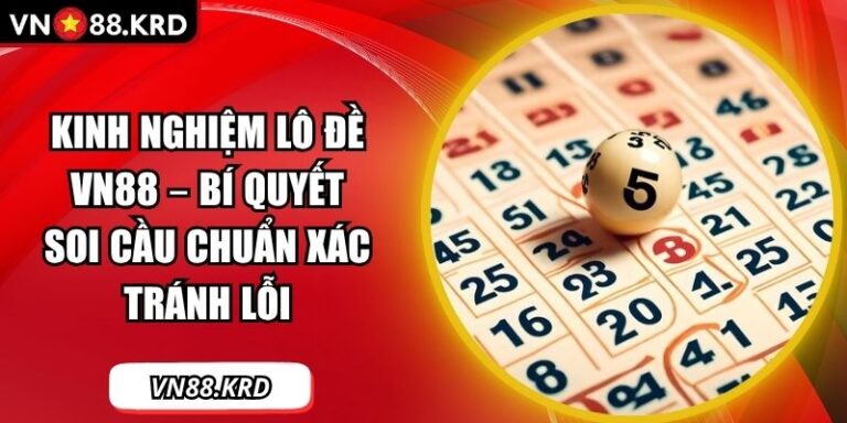 Kinh Nghiệm Lô Đề VN88 – Bí Quyết Soi Cầu Chuẩn Xác Tránh Lỗi 2 Kinh nghiệm lô đề