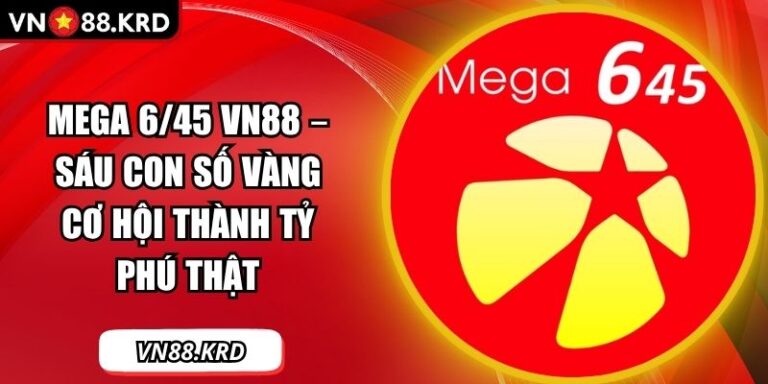 Mega 6/45 VN88 – Sáu Con Số Vàng Cơ Hội Thành Tỷ Phú Thật 1 Mega 6/45