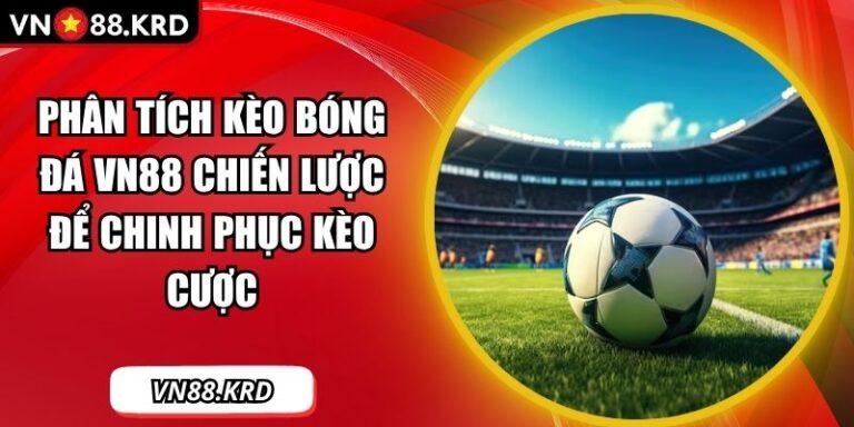 Phân Tích Kèo Bóng Đá VN88 Chiến Lược  Để Chinh Phục Kèo Cược 3 Phân tích kèo bóng đá