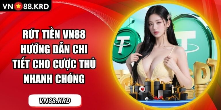 Rút Tiền VN88 Hướng Dẫn Chi Tiết Cho Cược Thủ Nhanh Chóng 4 Việc rút tiền VN88