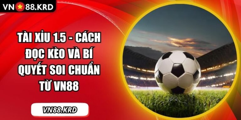 Tài Xỉu 1.5 - Cách Đọc Kèo Và Bí Quyết Soi Chuẩn Từ VN88 3 tài xỉu 1.5